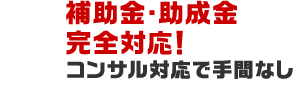 補助金・助成金完全対応！コンサル対応で手間なし